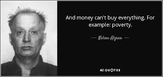 Money cant buy everything quotes. Nelson Algren Quote And Money Can T Buy Everything For Example Poverty