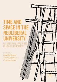 Time and Space in the Neoliberal University: Futures and fractures in  higher education: Breeze, Maddie, Taylor, Yvette, Costa, Cristina: ...