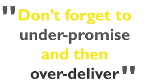 Under Promise And Over Deliver