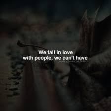 We Fall In Love With People We Can T Quotes Nd Notes Loving Someone You Can T Have L Love You Quotes