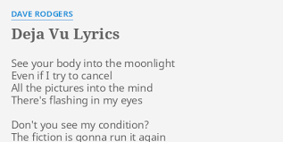 Jun 24, 2006 · déjà vu lyrics: Deja Vu Lyrics By Dave Rodgers See Your Body Into
