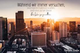 In between goals is a thing called life, that has to be lived and enjoyed. Spruch Das Leben Geniessen Spruche Suche