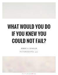 What Would You Do If You Knew You Could Not Fail Picture Quotes