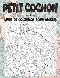 Petit Cochon Livre De Coloriage Pour Adultes French Edition Lapointe Zelie 9798635900307 Amazon Com Books