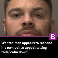 Wanted man appears to respond his own police appeal telling tolls 'calm  down'