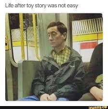 Life After Toy Story Was Not Easy Ifunny Really Funny Memes Funny Relatable Memes Funny Memes