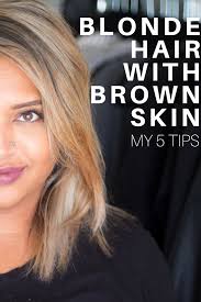 Here Are My 5 Tips On Going Blonde If You Have Brown Indian Skin Like Mine Dark Skin Blonde Hair Brown Skin Blonde Hair Brown Skin