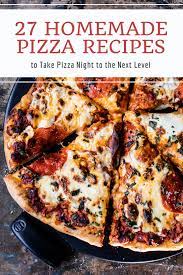 27 Homemade Pizza Recipes To Take Pizza Night To The Next Level Pizza Recipes Homemade Homemade Pizza Homemade Recipes