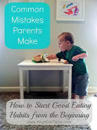 Common Mistakes Parents Make How To Start Good Eating Habits Your Kid S Table Kids Parents Raising Kids