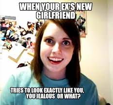 Meme Creator Funny When Your Ex S New Girlfriend Tries To Look Exactly Like You You Je Meme Generator At Memecreator Org
