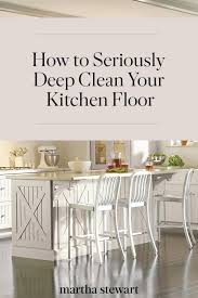 How To Seriously Deep Clean Your Kitchen Floor Deep Clean Kitchen Kitchen Flooring Clean Kitchen Floor