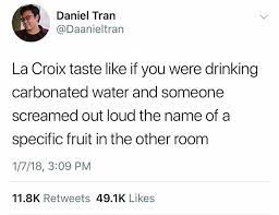 Dopl3r Com Memes Daniel Tran Daanieltran La Croix Taste Like If You Were Drinking Carbonated Water And Someone Screamed Out Loud The Name Of A Specific Fruit In The Other Room