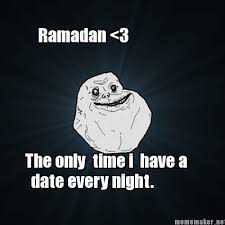 Meme Maker The Only Time I Have A Ramadan 3 Date Every Night Meme Generator