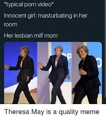 April 12th this meme will rise from the dead mark my words. Typical Porn Video Innocent Girl Masturbating In Her Room Her Lesbian Milf Mom Theresa May Is A Quality Meme Meme On Me Me