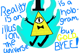 The universe is a hologram. View Topic Bill Cipher Reality Is An Illusion Chicken Smoothie