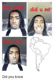 Hey Girls Did U No That Uhm Girls Meme On Me Me