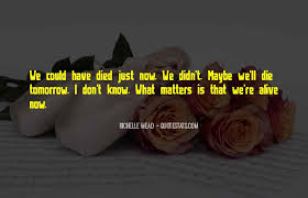 Top 50 I Could Die Tomorrow Quotes Famous Quotes Sayings About I Could Die Tomorrow