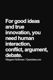 For Good Ideas And True Innovation You Need Human Interaction Conflict Argument Debate Inspirational Quotes Human Interaction Life Quotes