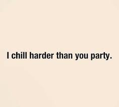I Chill Harder Than You Party Funny Quotes Quotes Words
