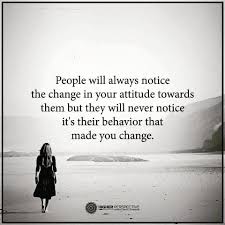 People Will Always Notice The Change In Your Attitude Towards Them Life Relationship L Good Thoughts Quotes Christian Quotes Inspirational Special Quotes