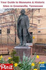 Your Guide To Museums And Historic Sites In Greeneville Tennessee Greeneville Tennessee Usa Travel Guide Historical Sites