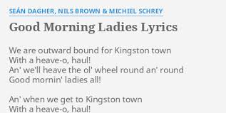 Maybe you would like to learn more about one of these? Good Morning Ladies Lyrics By Sean Dagher Nils Brown Michiel Schrey We Are Outward Bound