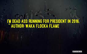 Sep 10, 2015 · to quote roc marciano: Top 1 Waka Flocka Flame For President Quotes Sayings
