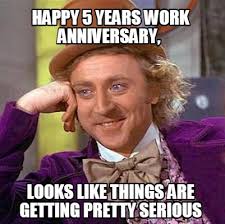 You mean to tell me you like working. 5 Year Work Anniversary Meme Funny Meme Wall