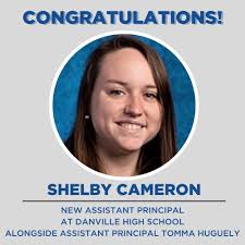 Congratulations to Shelby Cameron, who is Danville High School's new  assistant principal, alongside Assistant Principal Tomma Huguely. She  stepped into the role