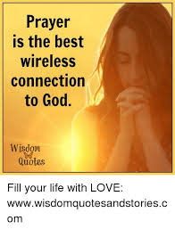 We have to adjust the way that we view prayer. Prayer Is The Best Wireless Connection To God D Wisdom Quotes Fill Your Life With Love Wwwwisdomquotesandstoriescom God Meme On Me Me