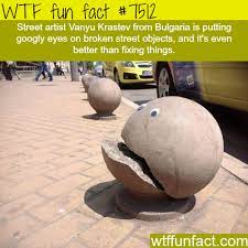 Guy From Bulgaria Is Putting Googly Eyes On Broken Funny Facts Fun Facts Wtf Fun Facts