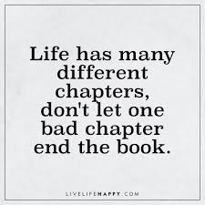 Life Has Many Different Chapters Don T Let One Bad Chapter End Live Life Happy Ending Quotes Life Quotes Memes Quotes