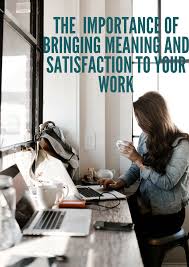 The Importance Of Bringing Meaning And Satisfaction To Your Work 1 Bring Meaning Bring It On Network Marketing Tips