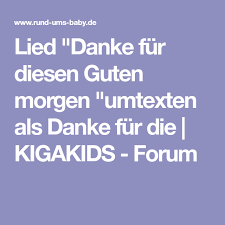 Lied Danke Fur Diesen Guten Morgen Umtexten Als Danke Fur Die Kigakids Forum Danke Lied Lied Guten Morgen Lied