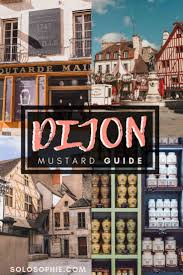 How To Go Mustard Tasting In Dijon And A Mustard History Solosophie Burgundy France Dijon Beaune France