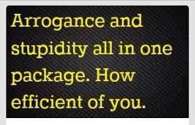 Explore our collection of motivational and famous quotes by authors you know and love. Arrogance And Stupidity All In One Stupid People Quotes Funny Quotes Funny Insults