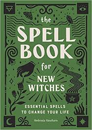 The Spell Book For New Witches Essential Spells To Change Your Life Hawthorn Ambrosia 9781646110643 Books Amazon Ca