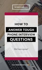 How To Answer Tough Phone Interview Questions Full Time Friends Phone Interview Questions Phone Interviews Tough Interview Questions