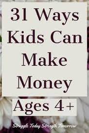 31 Ways Kids Can Earn Money Struggle Today Strength Tomorrow Kids Earning Money How To Get Money Kids Money