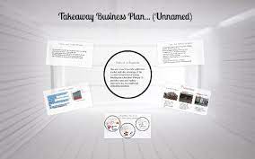 Whatever time takes for you to write the business plan will be well spent. Takeaway Business Plan Unnamed By Matthew Cooper
