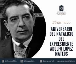 Adolfo López Mateos nació el 26 de mayo de 1910 en Atizapán de Zaragoza,  Estado de México. Fue Presidente de México durante el periodo de 1958 a  1964. Reconocido por dedicar su