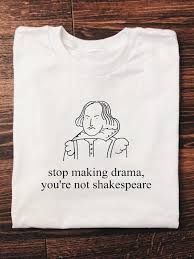 Stop Making Drama You Re Not Shakespeare Tee More Colors Shakespeare Tee Aesthetic Shirts Shirts With Sayings