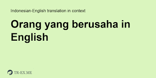 Yandex.translate works with words, texts, and webpages. Orang Yang Berusaha Translation In English Examples Of Use Orang Yang Berusaha In A Sentence In Indonesian
