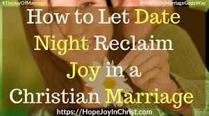 Do the necessary personal work first. How To Let Date Night Reclaim Joy In A Christian Marriage Hope Joy In Christ