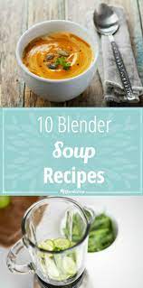 10 Blender Soup Recipes Liquid Diet Recipes Easy Cooking Recipes Recipes