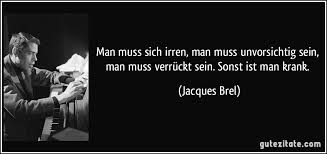 Man Muss Sich Irren Man Muss Unvorsichtig Sein Man Muss
