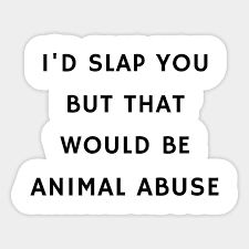 Shop for the latest clothes online and shoes online. Iconic Vine I D Slap You But That Would Be Animal Abuse Funny Quote Best Vines Aufkleber Teepublic De