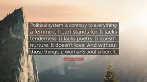 Marianne deborah williamson (born july 8, 1952) is an american author, spiritual leader, and political activist. Marianne Williamson Quote Political System Is Contrary To Everything A Feminine Heart Stands For It Lacks Tenderness It Lacks Poetry It Doesn T