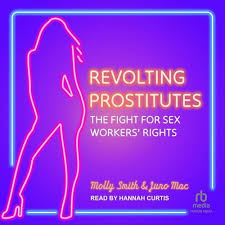 Revolting Prostitutes: The Fight for Sex Workers Rights: Molly Smith; Juno  Mac: 9798228016408: Amazon.com: Books
