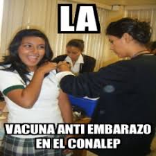 Guerrero es una obra que presenta la problemtica de la. Meme Personalizado La Vacuna Anti Embarazo En El Conalep 2276115